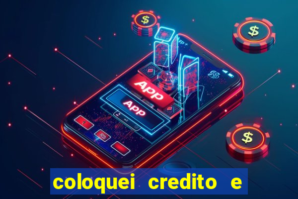 coloquei credito e nao caiu vivo